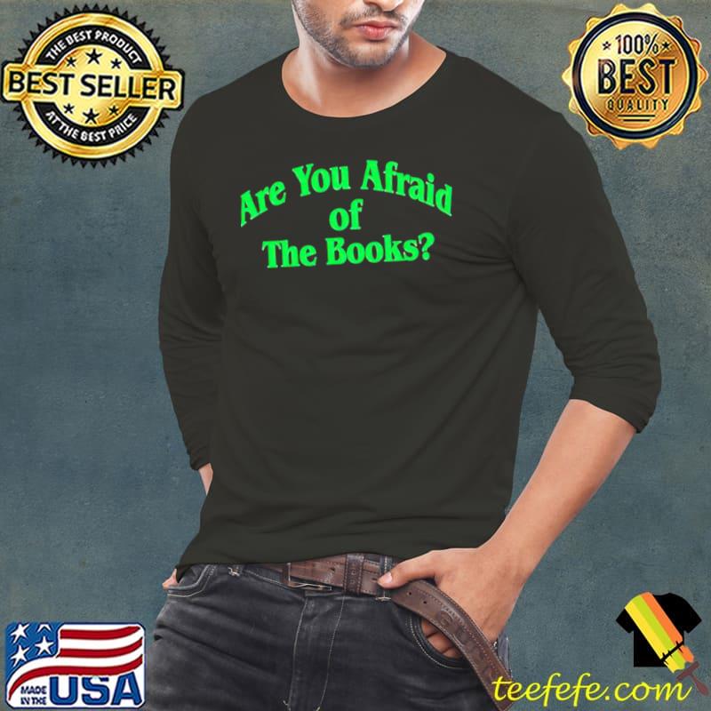 Are you afraid of the books s Long Sleeve Tee Are you afraid of the books s Long Sleeve Tee