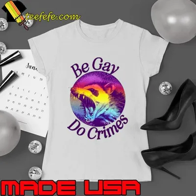 Be gay do crimes opossum shirt