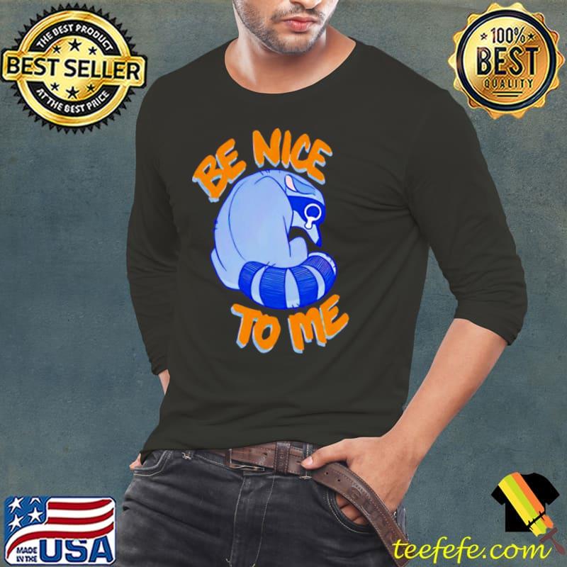 Be nice to me raccoon cry s Long Sleeve Tee Be nice to me raccoon cry s Long Sleeve Tee