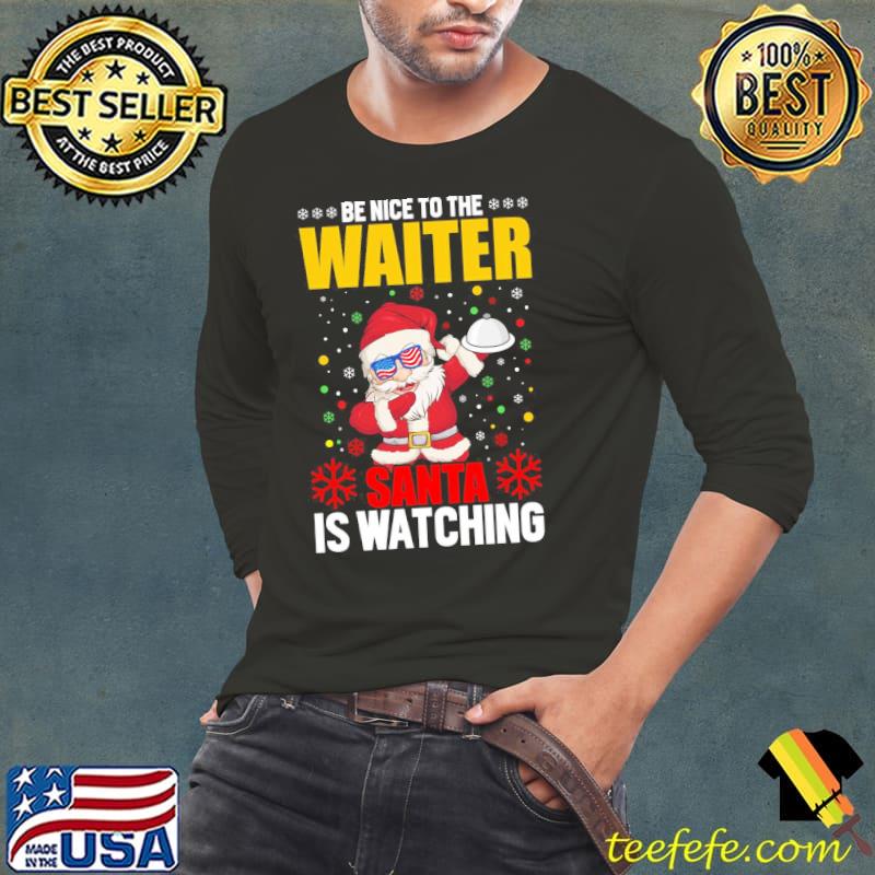 Be Nice To The Waiter Santa Is Watching Christmas Shirt Long Sleeve Tee Be Nice To The Waiter Santa Is Watching Christmas Shirt Long Sleeve Tee