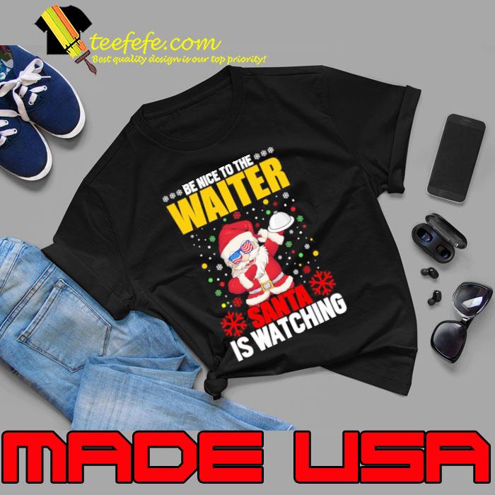 Be Nice To The Waiter Santa Is Watching Christmas Shirt Be Nice To The Waiter Santa Is Watching Christmas Shirt