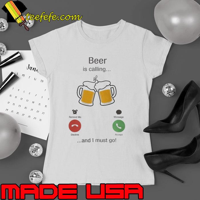 Beer is calling and i must go s Ladies tee Beer is calling and i must go s Ladies tee