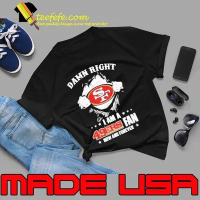Blood Inside me damn right I am a San Francisco 49ers fan now and forever shirt,