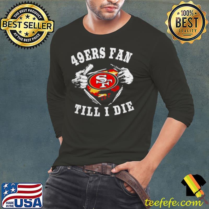 Blood Inside Me San Francisco 49ers Fan Till I Die shirt, hoodie