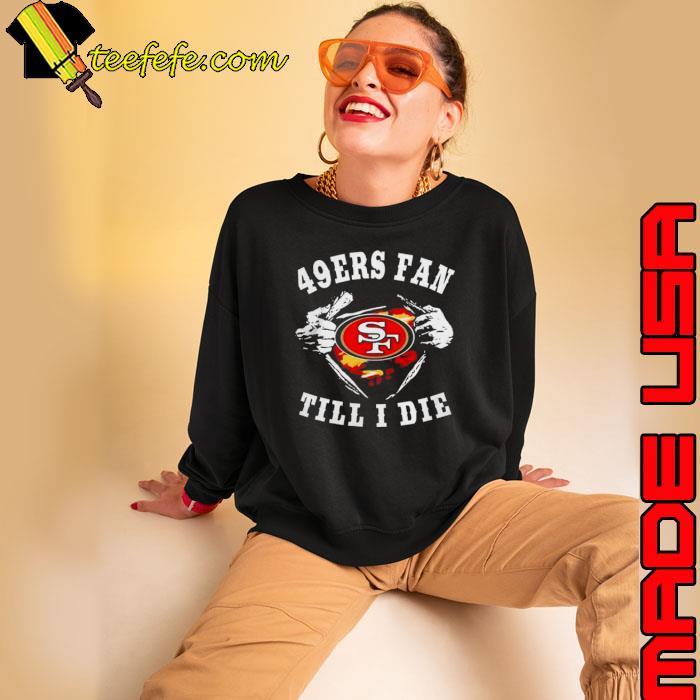 Blood Inside Me San Francisco 49ers Fan Till I Die shirt, hoodie