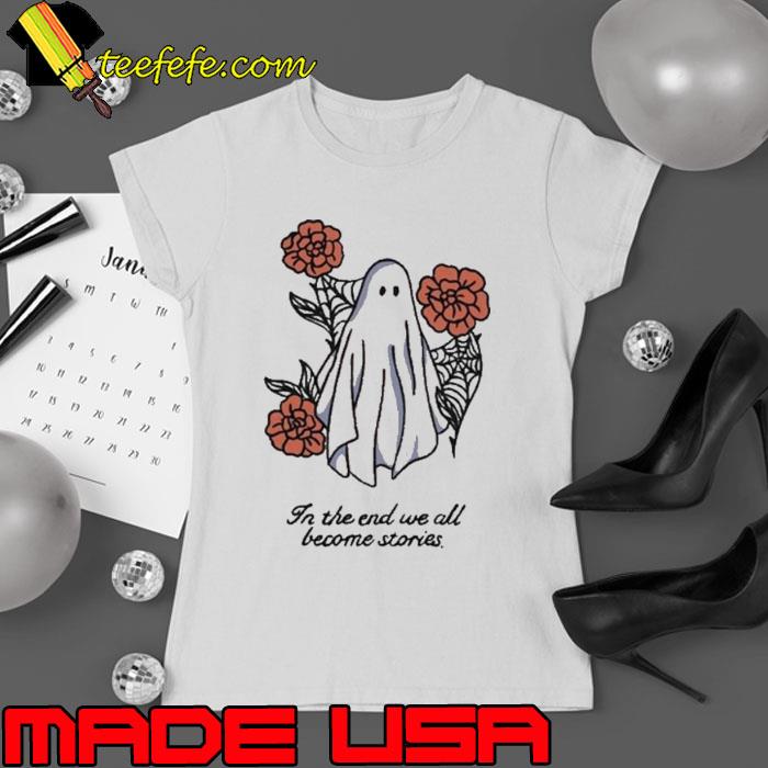 Boo In The End We All Become Stories shirt Boo In The End We All Become Stories shirt