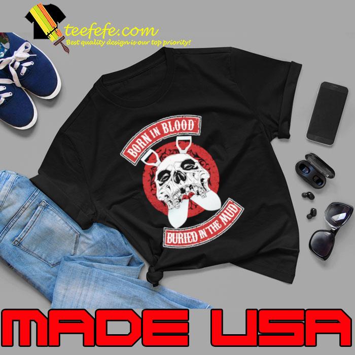 Born In Blood Buried In The Mud Skull Shirt Unisex Born In Blood Buried In The Mud Skull Shirt Unisex