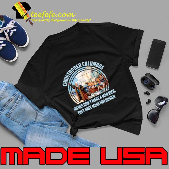 Christopher Columbus Riches Don't Make A Man Rich Only Make BUsier T-Shirt