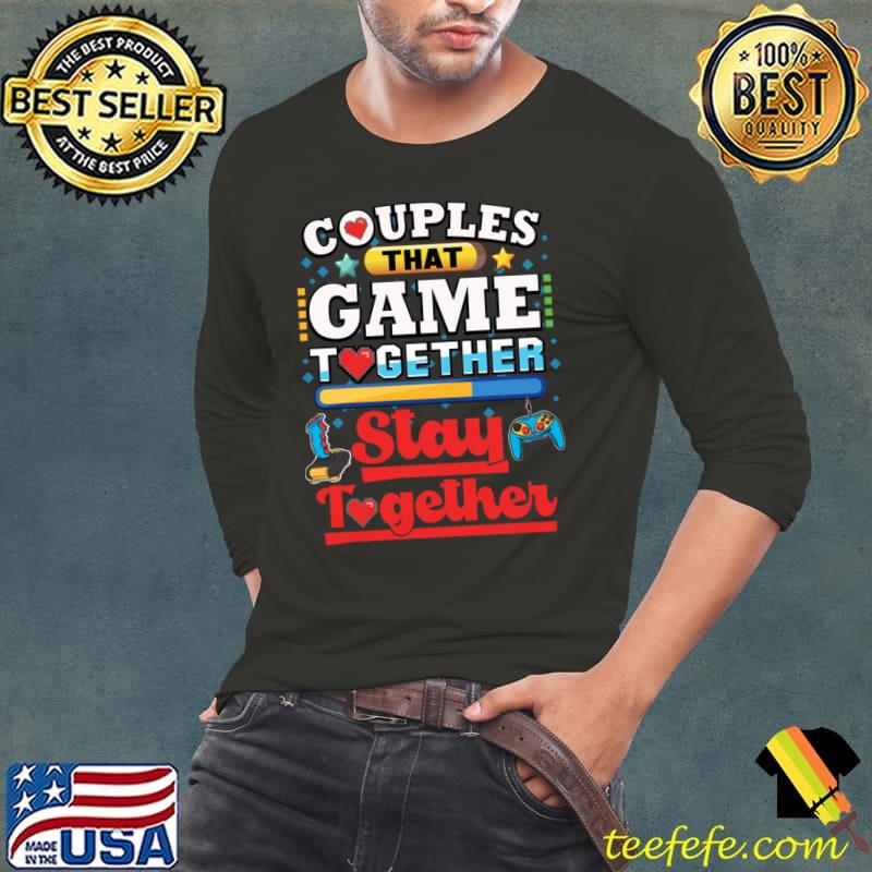 Couples that game together stay together T-Shirt Long Sleeve Tee Couples that game together stay together T-Shirt Long Sleeve Tee