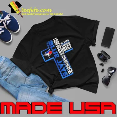 Cross Toronto Blue Jays I Can Do All Things through Christ Who Strengthens Me 2023 shirt
