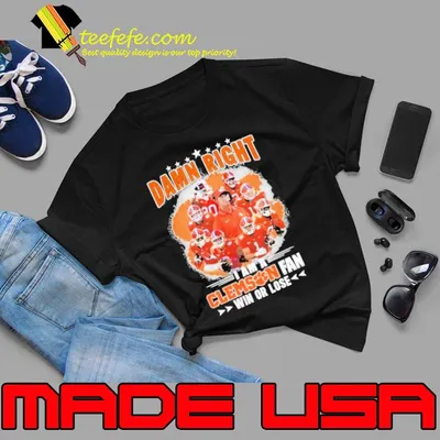 Damn Right I Am A Clemson Fan Win Or Lose Shirt