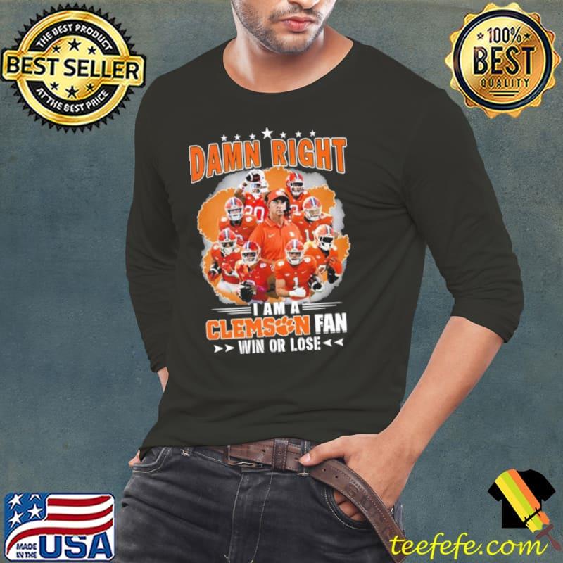 Damn Right I Am A Clemson Football Fan Win Or Lose Shirt Long Sleeve Tee Damn Right I Am A Clemson Football Fan Win Or Lose Shirt Long Sleeve Tee