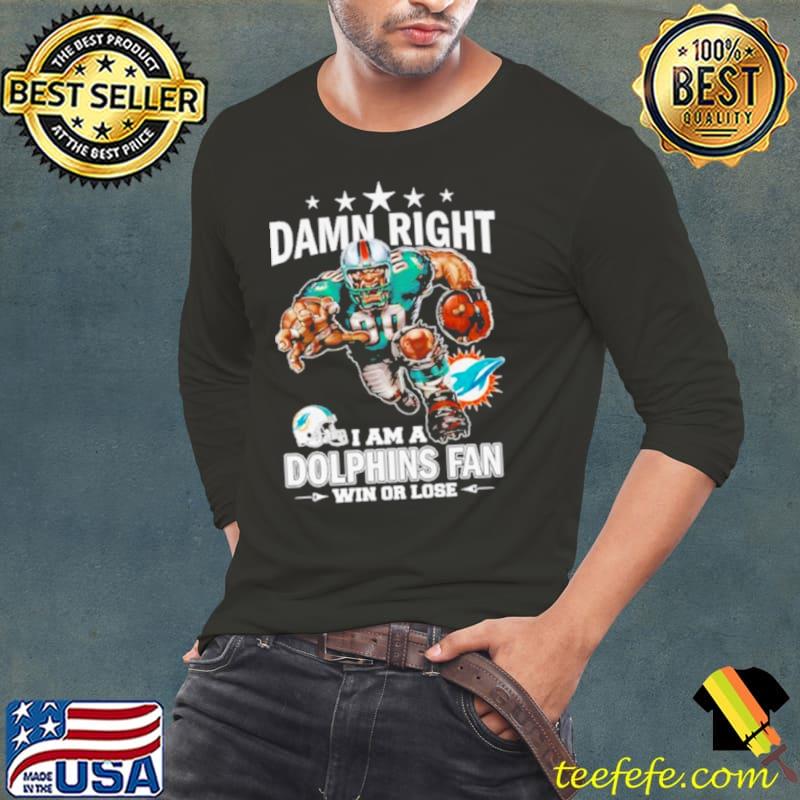 Damn Right I Am A Dolphins Fan Win Or Lose Shirt Long Sleeve Tee Damn Right I Am A Dolphins Fan Win Or Lose Shirt Long Sleeve Tee