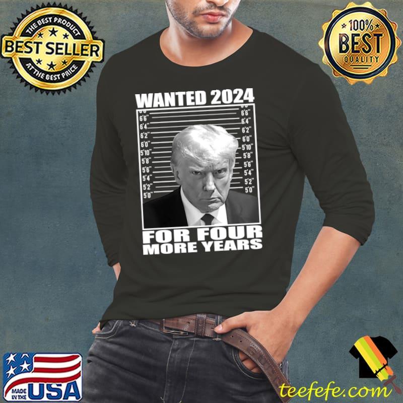 Donald Trump Wanted 2024 For Four More Years T-Shirt Long Sleeve Tee Donald Trump Wanted 2024 For Four More Years T-Shirt Long Sleeve Tee