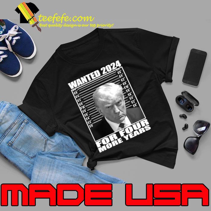 Donald Trump Wanted 2024 For Four More Years T-Shirt Donald Trump Wanted 2024 For Four More Years T-Shirt