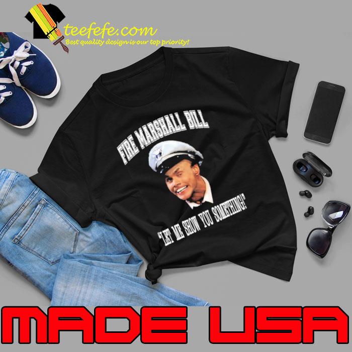 Fire Marshall Bill Let Me Show You Something Shirt Unisex Fire Marshall Bill Let Me Show You Something Shirt Unisex