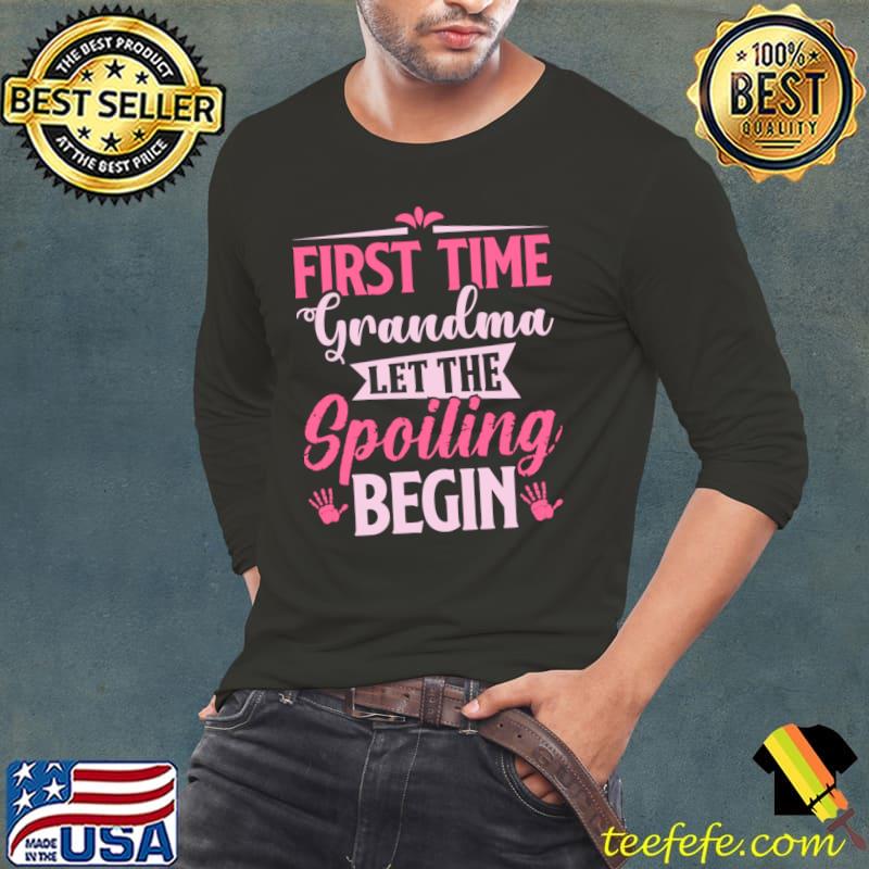 First time grandma let the spoiling begin T-Shirt Long Sleeve Tee First time grandma let the spoiling begin T-Shirt Long Sleeve Tee