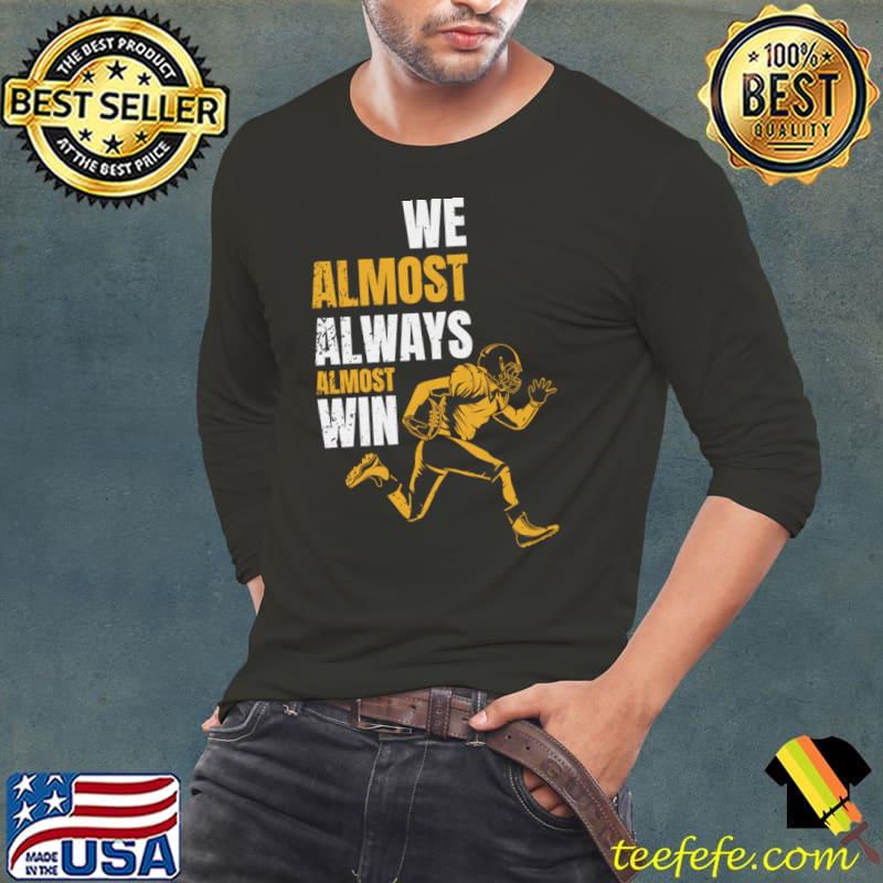 Football Lover We Almost Always Almost Win T-Shirt Long Sleeve Tee Football Lover We Almost Always Almost Win T-Shirt Long Sleeve Tee