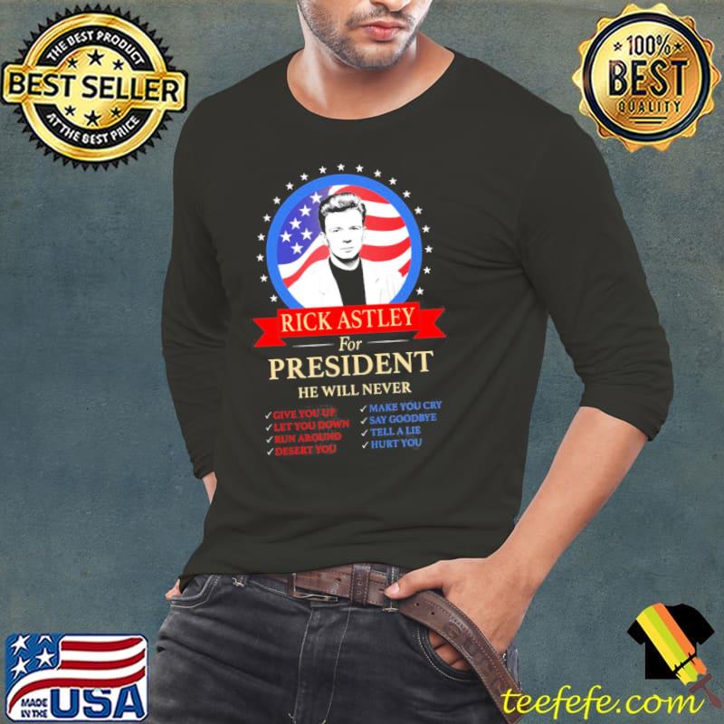 For President Rick Astley He Will Never s Long Sleeve Tee For President Rick Astley He Will Never s Long Sleeve Tee
