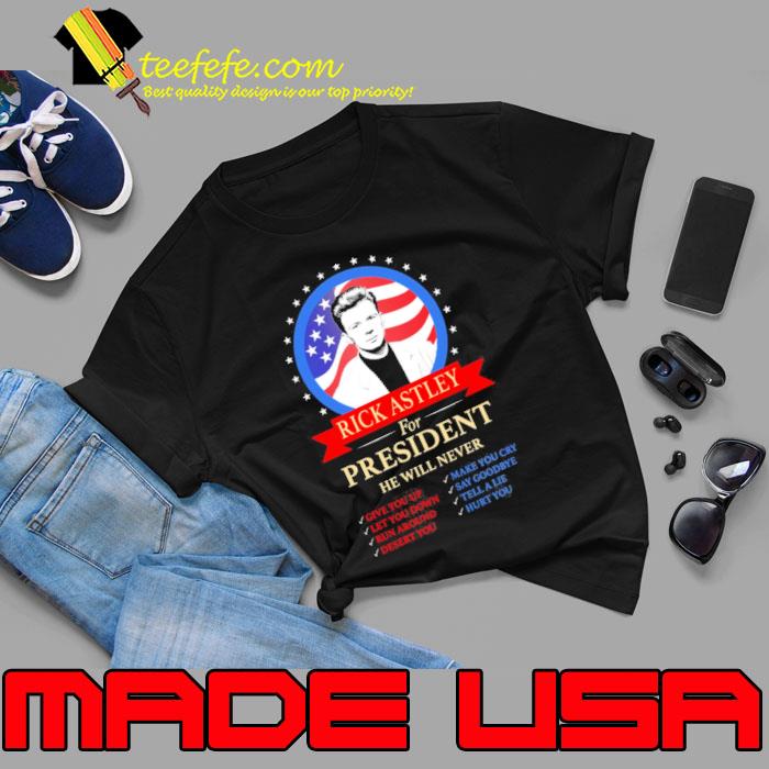 For President Rick Astley He Will Never shirt