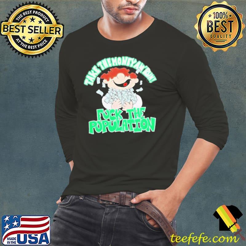 Fuck The Population Merch Take The Money s Long Sleeve Tee Fuck The Population Merch Take The Money s Long Sleeve Tee