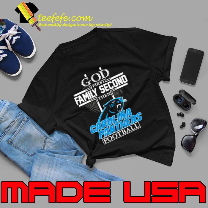 God First Family Second Then Carolina Panthers Football Shirt Unisex God First Family Second Then Carolina Panthers Football Shirt Unisex