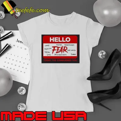 Hello Fear today I’ve conquered you logo shirt