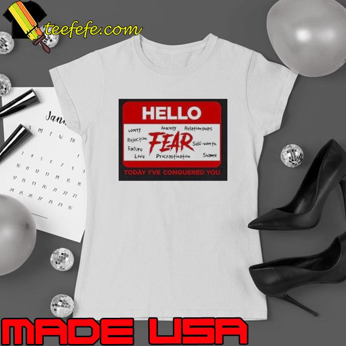 Hello Fear today I’ve conquered you logo shirt