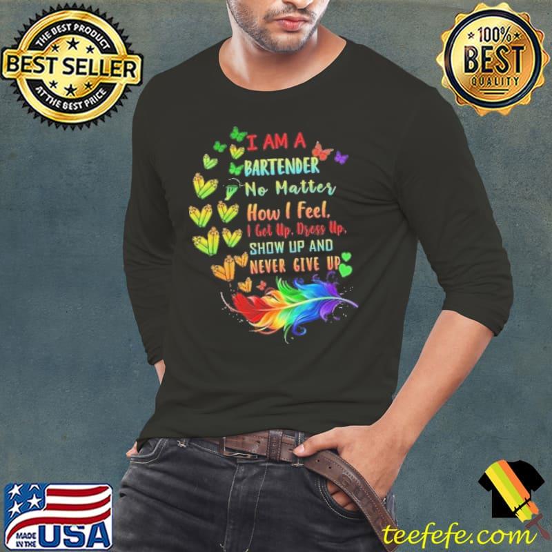 I am a Bartende no matter how feel show up and wing color s Long Sleeve Tee I am a Bartende no matter how feel show up and wing color s Long Sleeve Tee