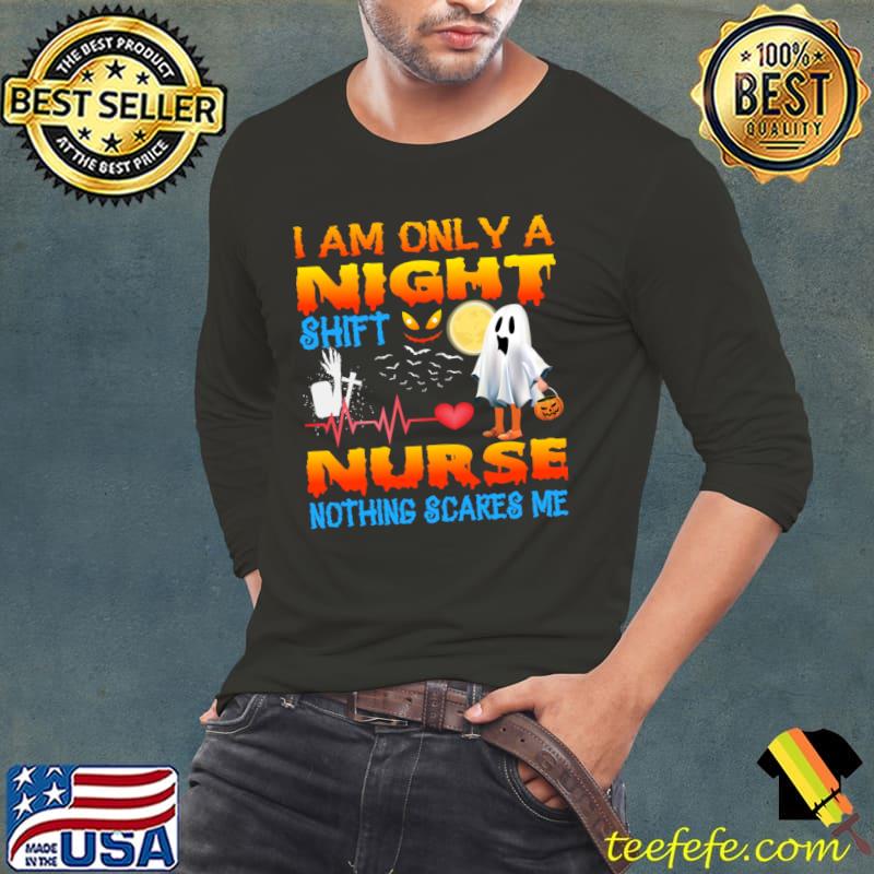 I Am Only A Night Shift Nurse Nothing Scares Me Ghost Happy Halloween T-Shirt Long Sleeve Tee I Am Only A Night Shift Nurse Nothing Scares Me Ghost Happy Halloween T-Shirt Long Sleeve Tee