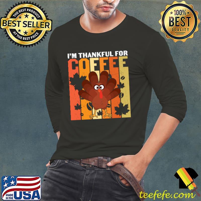 I am thankfull for the coffee turkey vintage autumn thanksgiving T-Shirt Long Sleeve Tee I am thankfull for the coffee turkey vintage autumn thanksgiving T-Shirt Long Sleeve Tee