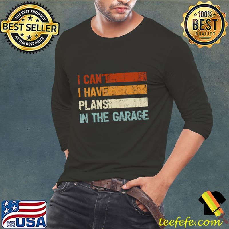 I Can't I Have Plans In The Garage Vintage T-Shirt Long Sleeve Tee I Can't I Have Plans In The Garage Vintage T-Shirt Long Sleeve Tee