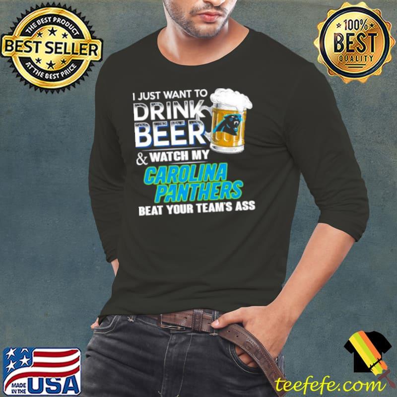 I Just Want To Drink Beer & Watch My Carolina Panthers Beat Your Team Ass 2023 Shirt Long Sleeve Tee I Just Want To Drink Beer & Watch My Carolina Panthers Beat Your Team Ass 2023 Shirt Long Sleeve Tee