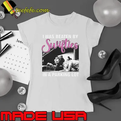 I Was Beaten By Swifties In A Parking Lot Shirt