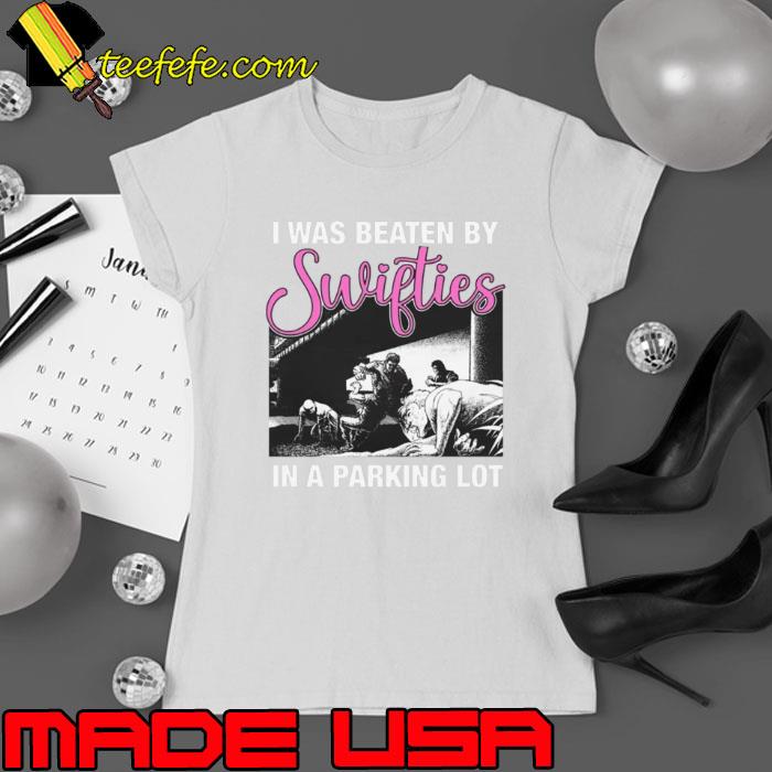 I Was Beaten By Swifties In A Parking Lot Shirt I Was Beaten By Swifties In A Parking Lot Shirt
