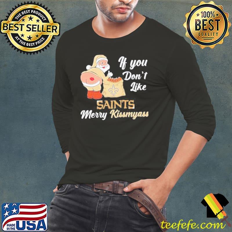 If You Dont Like Saints Merry Kissmyass Shirt Long Sleeve Tee If You Dont Like Saints Merry Kissmyass Shirt Long Sleeve Tee