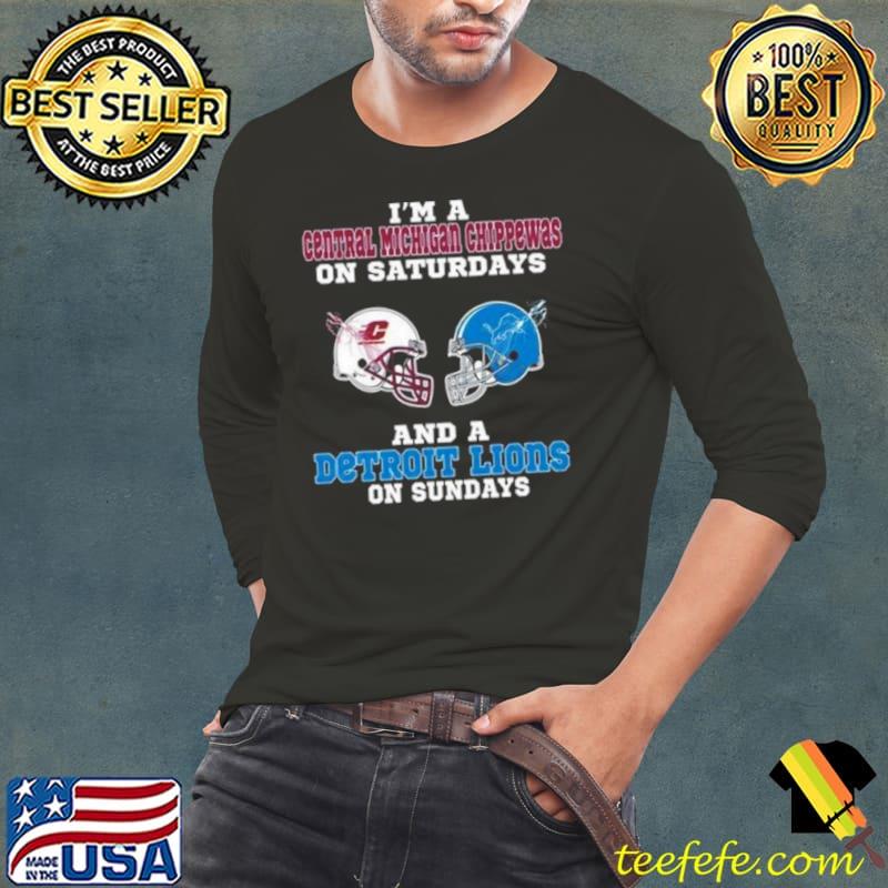 I’m A Central Michigan Chippewas On Saturdays And A Detroit Lions On Sundays 2023 shirt