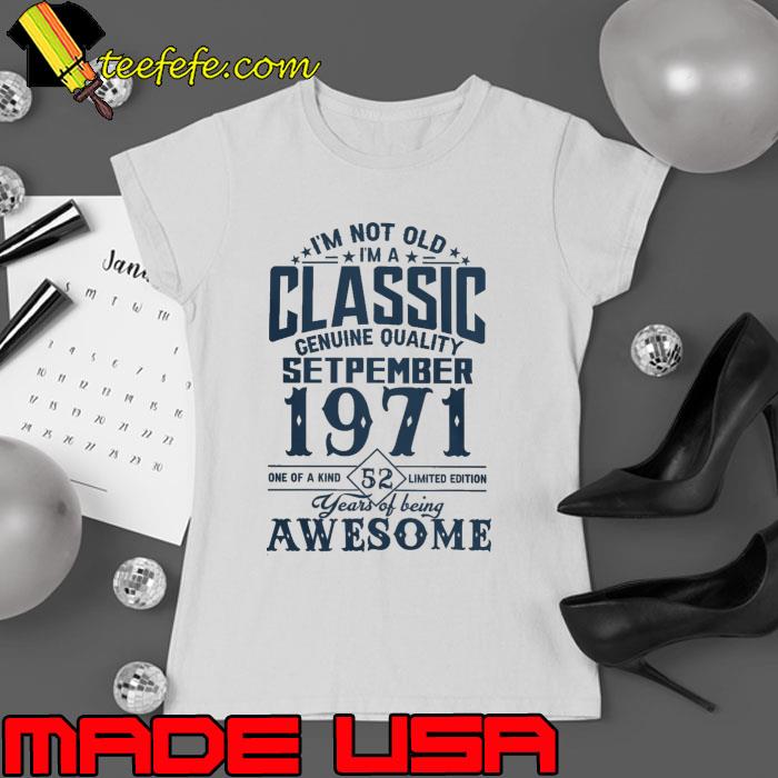 I'm not old classic september 1971 52 years of being awesome shirt I'm not old classic september 1971 52 years of being awesome shirt