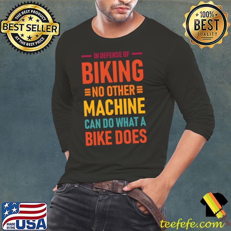 In Defense of Biking No Other Machine Can Do What a Bike Does T-Shirt Long Sleeve Tee In Defense of Biking No Other Machine Can Do What a Bike Does T-Shirt Long Sleeve Tee