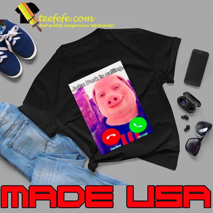 John pork is calling pig funny shirt