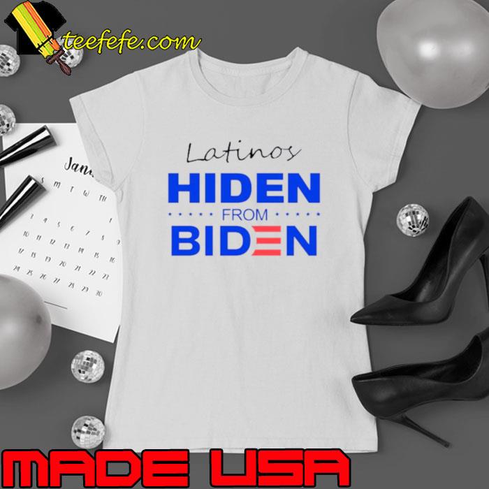 Latinos Hiden From Biden Shirt