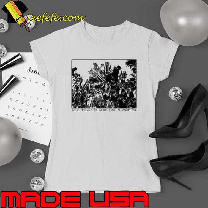 Let Us Devastate The Avenues Where The Wealthy Live Shirt