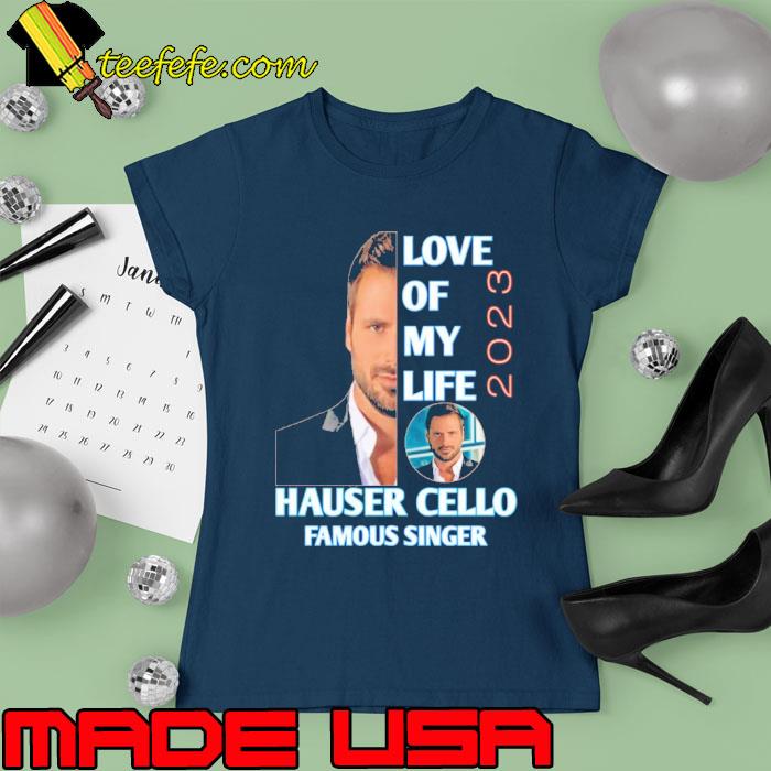 Love of my life Hauser Cello famous singer 2023 s Ladies tee Love of my life Hauser Cello famous singer 2023 s Ladies tee