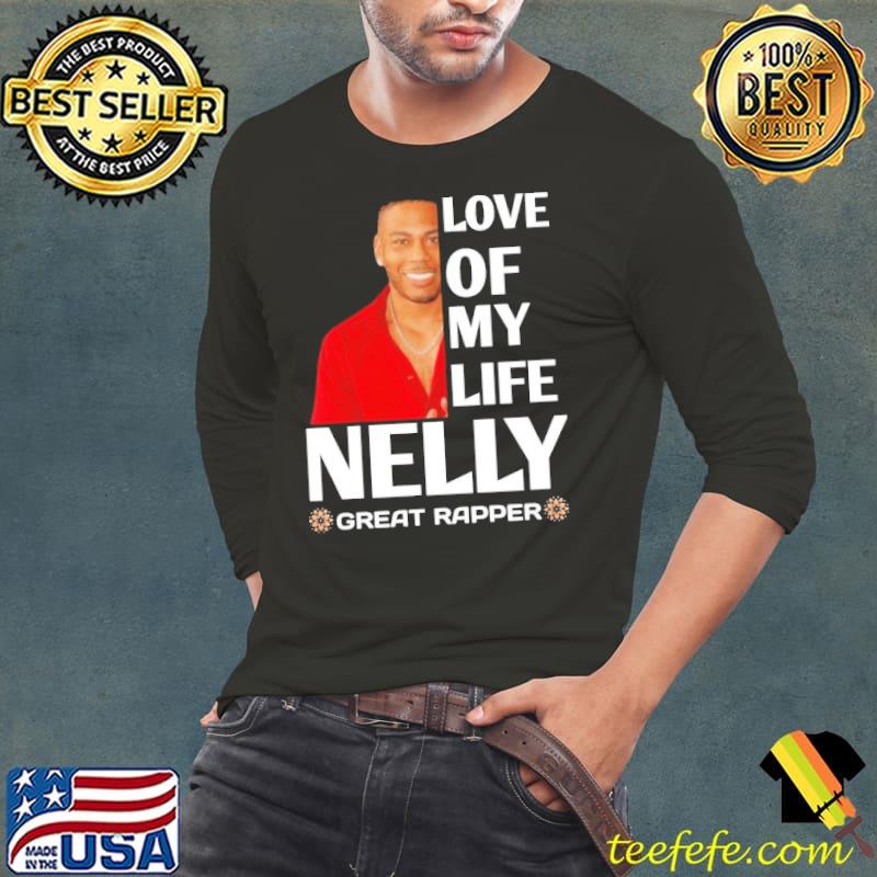 Love of my life Nelly great rapper s Long Sleeve Tee Love of my life Nelly great rapper s Long Sleeve Tee