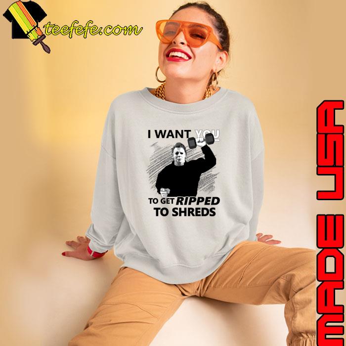 Michael Myers I Want You to Get Ripped to Shreds T-Shirt Sweatshirt Michael Myers I Want You to Get Ripped to Shreds T-Shirt Sweatshirt