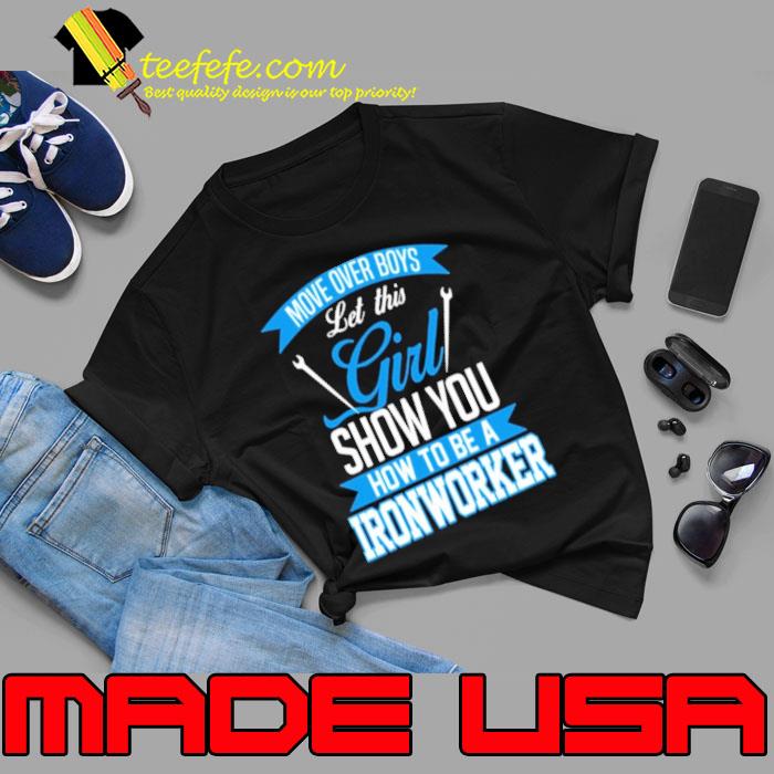 Move over boys let this girl show you how to be ironworker shirt