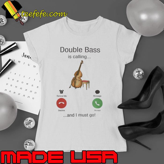 My Double Bass Is Calling And I Must Go s Ladies tee My Double Bass Is Calling And I Must Go s Ladies tee