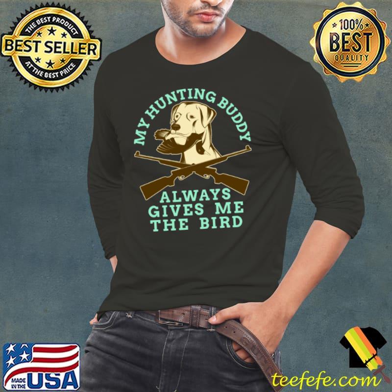 My Hunting Buddy Always Gives Me The Bird Hunting Dog s Long Sleeve Tee My Hunting Buddy Always Gives Me The Bird Hunting Dog s Long Sleeve Tee