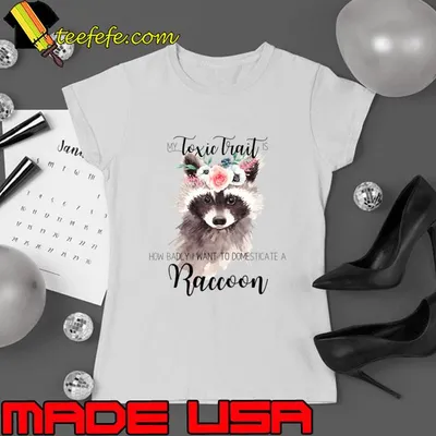 My toxic trait is how badly I want to domesticate a raccoon flower T-Shirt