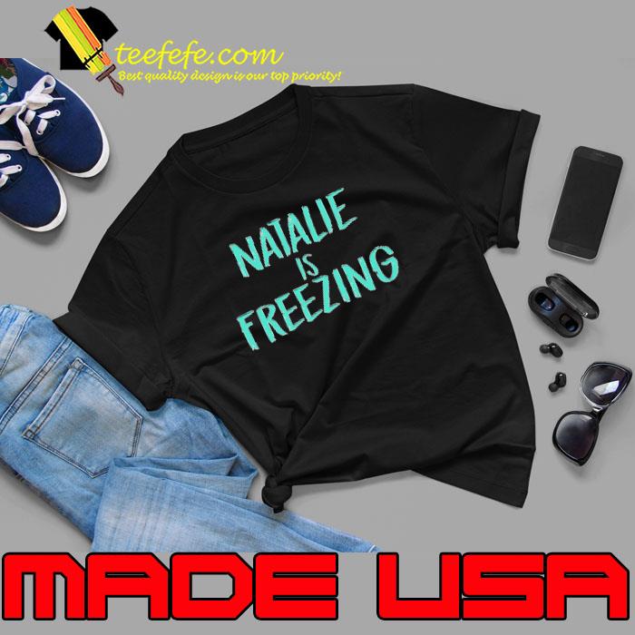 Natalie Is Freezing Shirt Unisex Natalie Is Freezing Shirt Unisex